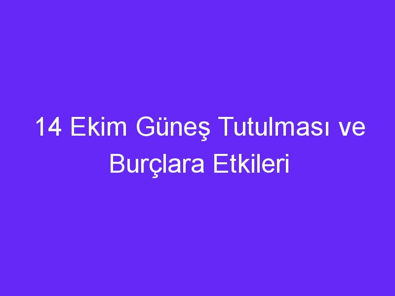 14 ekim gunes tutulmasi ve burclara etkileri 997