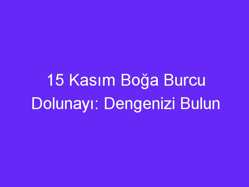 15 kasim boga burcu dolunayi dengenizi bulun 993