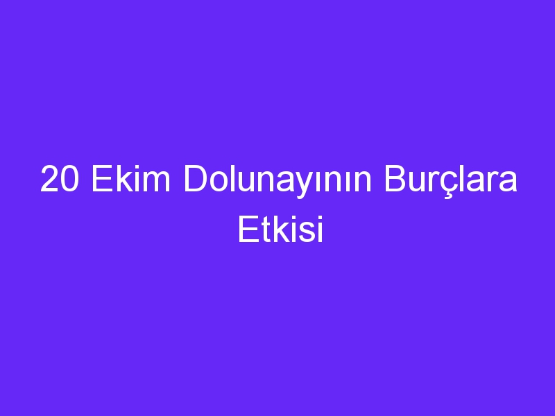 20 ekim dolunayinin burclara etkisi 1085