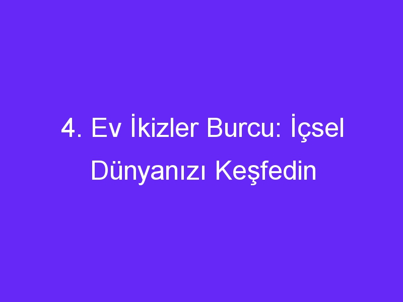 4. Ev İkizler Burcu: İçsel Dünyanızı Keşfedin