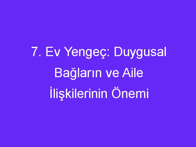 7. Ev Yengeç: Duygusal Bağların ve Aile İlişkilerinin Önemi