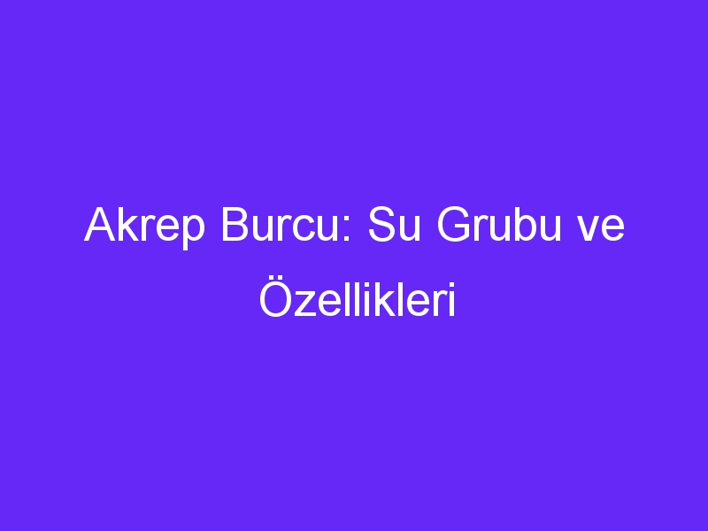 Akrep Burcu: Su Grubu ve Özellikleri