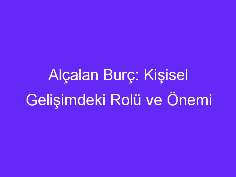 Alçalan Burç: Kişisel Gelişimdeki Rolü ve Önemi