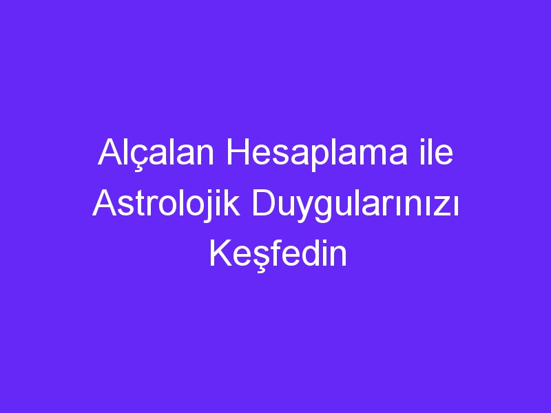 Alçalan Hesaplama ile Astrolojik Duygularınızı Keşfedin