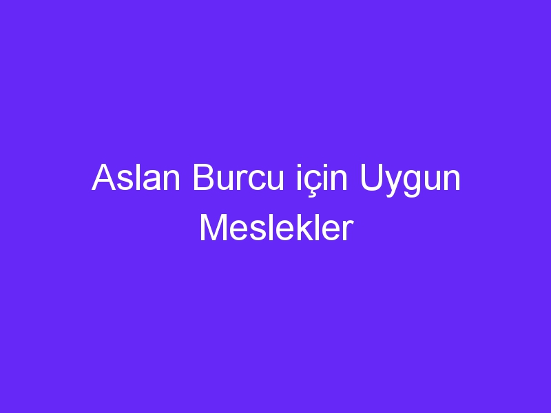 Aslan Burcu için Uygun Meslekler