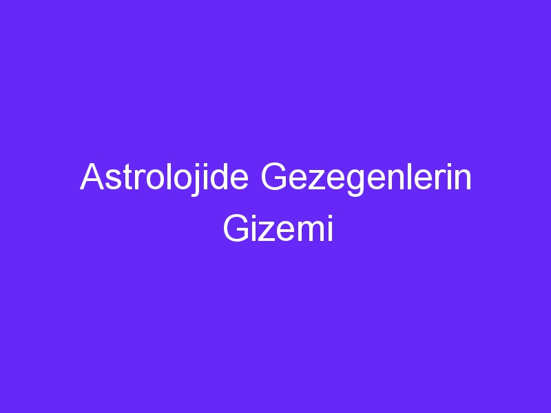 Astrolojide Gezegenlerin Gizemi