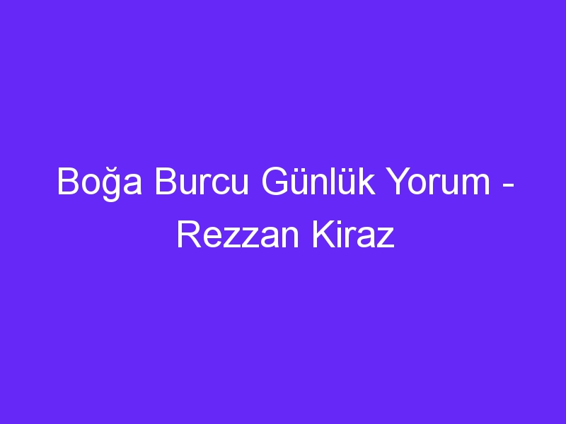 Boğa Burcu Günlük Yorum Rezzan Kiraz