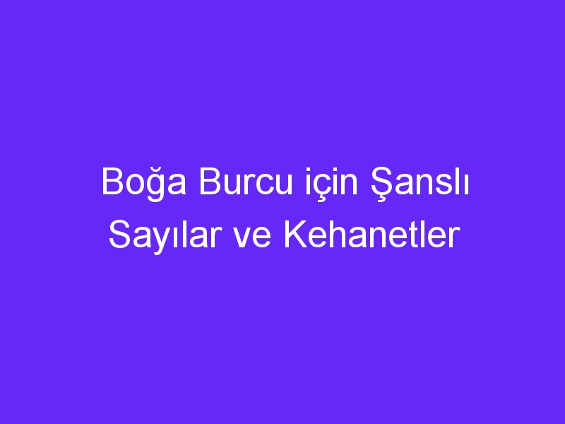 Boğa Burcu için Şanslı Sayılar ve Kehanetler