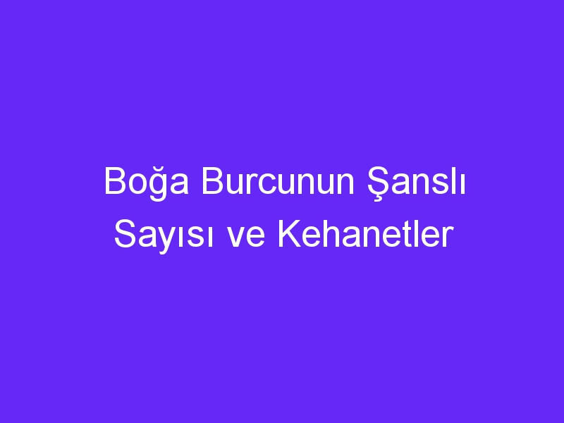 Boğa Burcunun Şanslı Sayısı ve Kehanetler