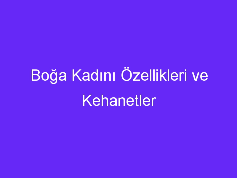 Boğa Kadını Özellikleri ve Kehanetler