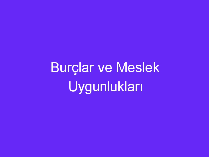 Burçlar ve Meslek Uygunlukları