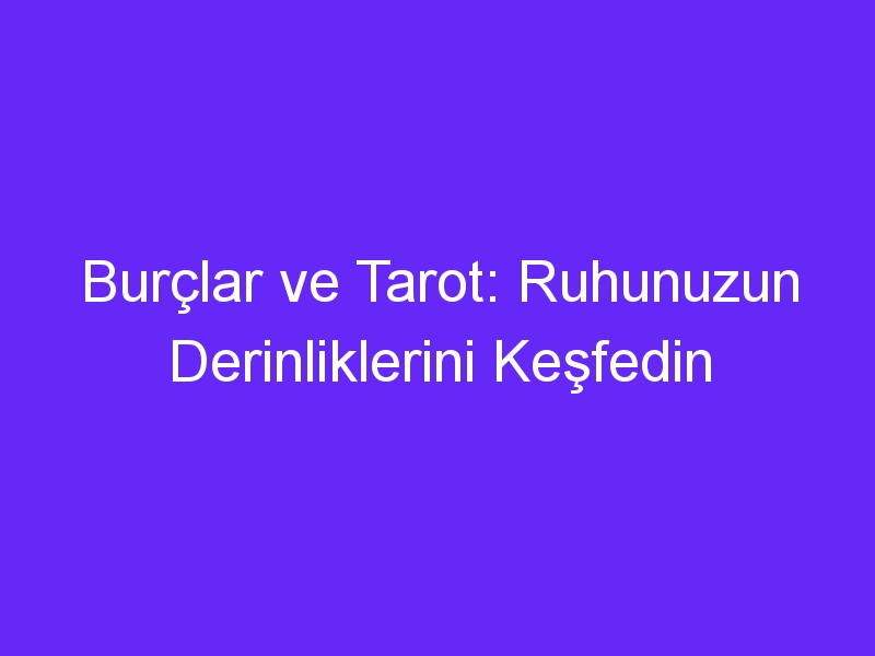 burclar ve tarot ruhunuzun derinliklerini kesfedin 756