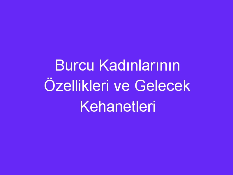 Burcu Kadınlarının Özellikleri ve Gelecek Kehanetleri