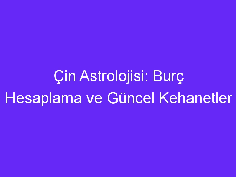 Çin Astrolojisi: Burç Hesaplama ve Güncel Kehanetler