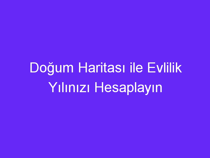 Doğum Haritası ile Evlilik Yılınızı Hesaplayın