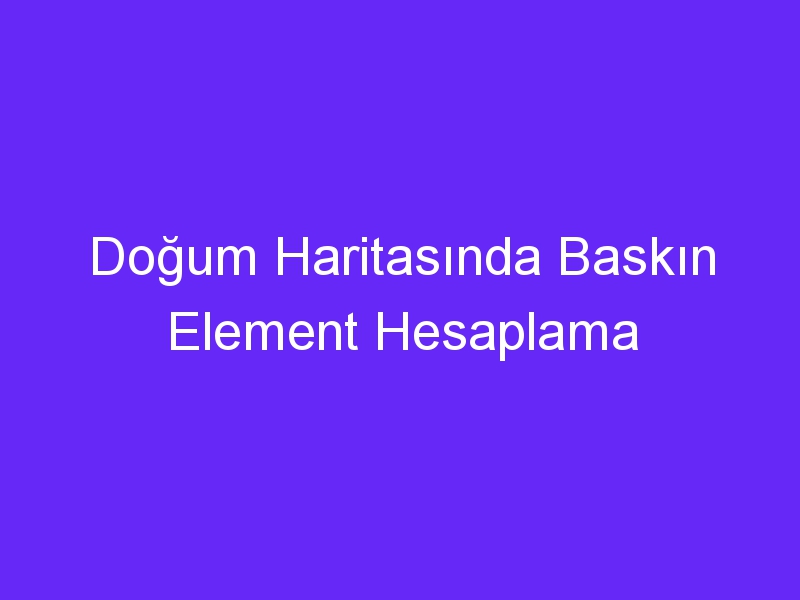 Doğum Haritasında Baskın Element Hesaplama