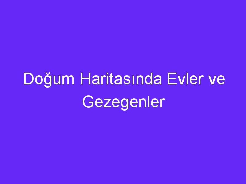 Doğum Haritasında Evler ve Gezegenler