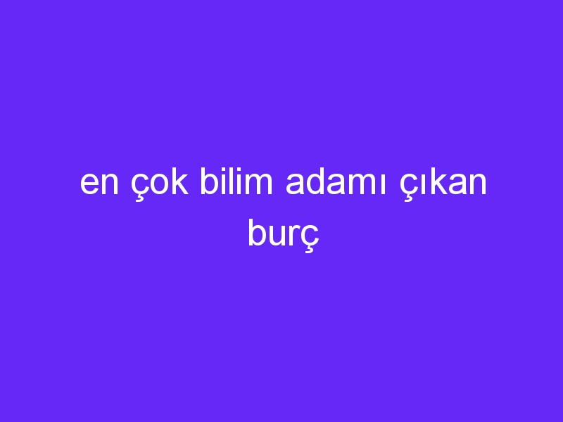 en çok bilim adamı çıkan burç