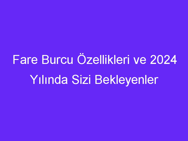 Fare Burcu Özellikleri ve 2024 Yılında Sizi Bekleyenler