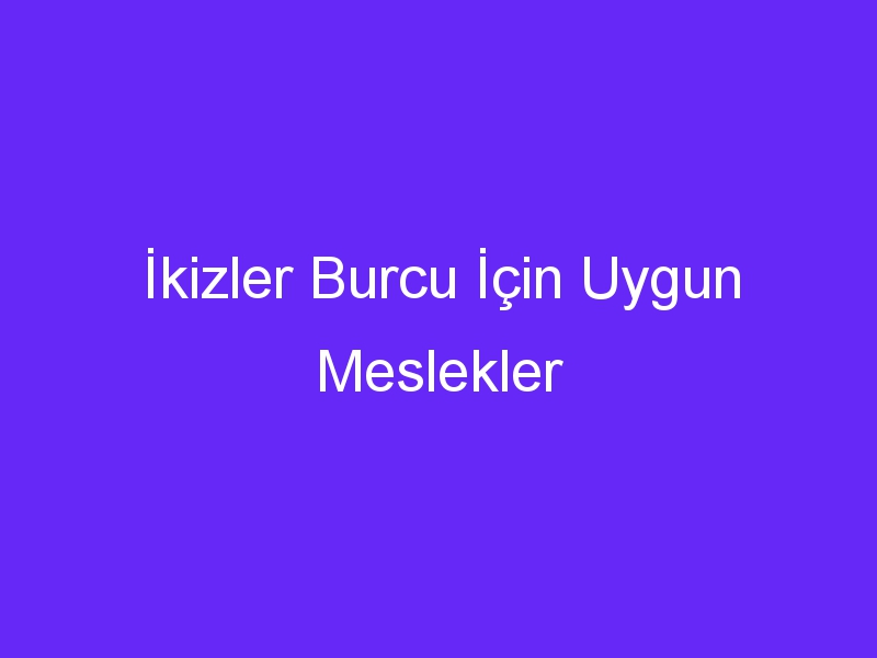 İkizler Burcu İçin Uygun Meslekler