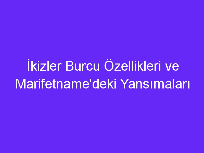 İkizler Burcu Özellikleri ve Marifetname'deki Yansımaları