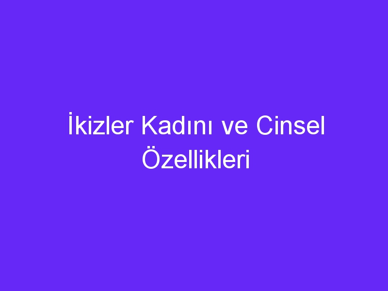 İkizler Kadını ve Cinsel Özellikleri