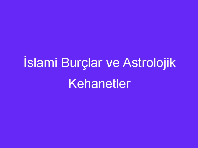 İslami Burçlar ve Astrolojik Kehanetler