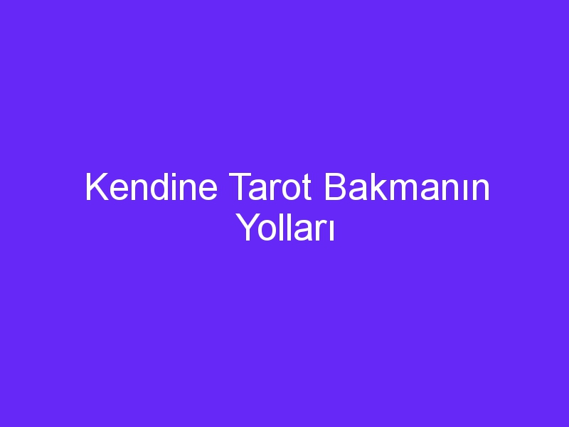 Kendine Tarot Bakmanın Yolları