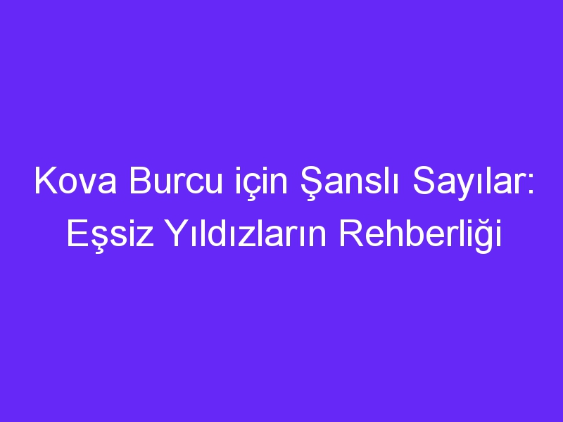 Kova Burcu için Şanslı Sayılar: Eşsiz Yıldızların Rehberliği