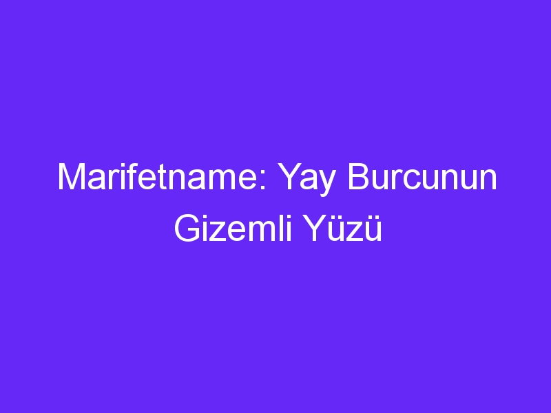 Marifetname: Yay Burcunun Gizemli Yüzü