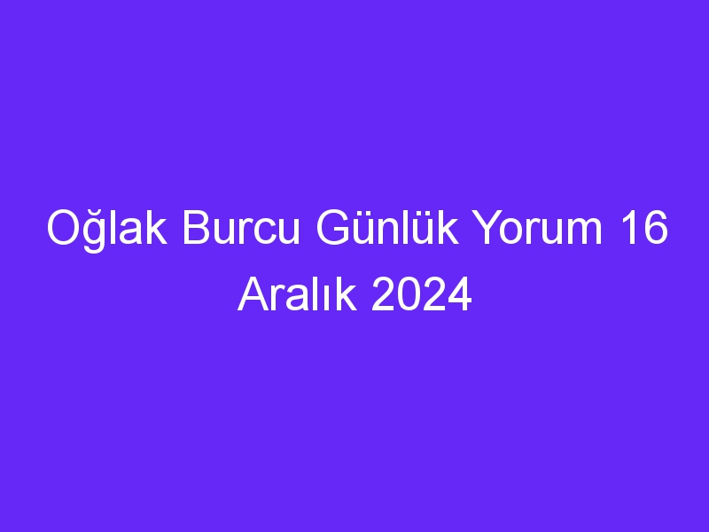 oglak burcu gunluk yorum 16 aralik 2024 1067