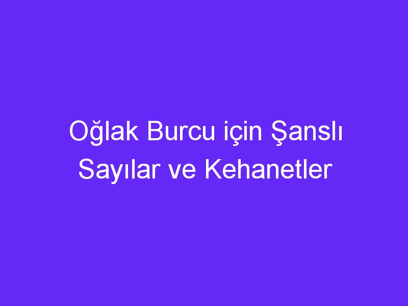 Oğlak Burcu için Şanslı Sayılar ve Kehanetler