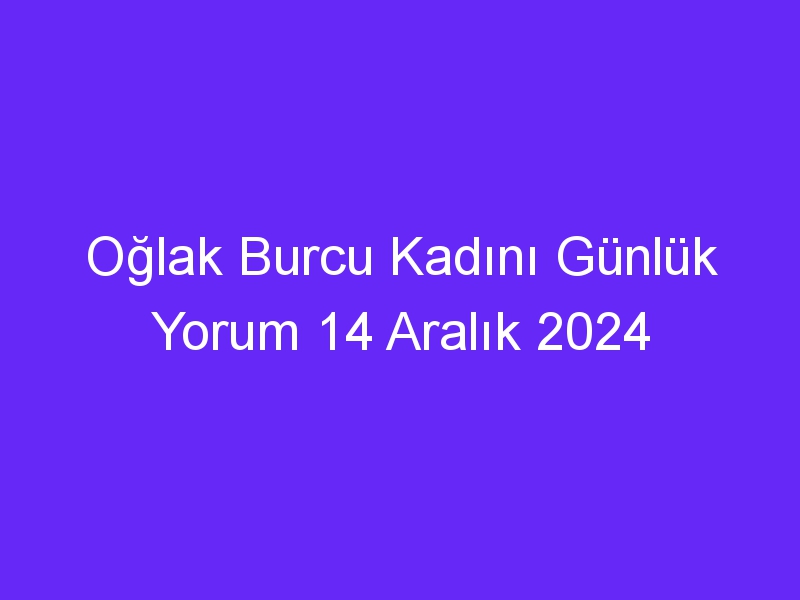 oglak burcu kadini gunluk yorum 14 aralik 2024 605