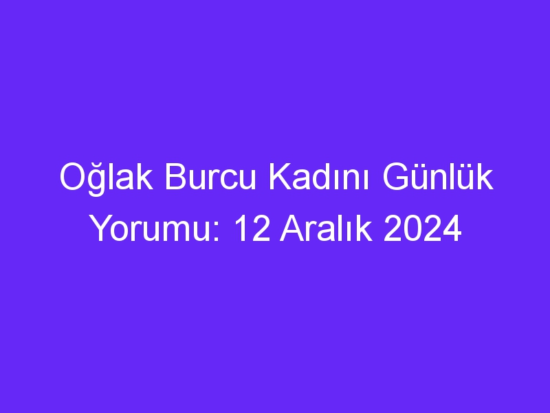 oglak burcu kadini gunluk yorumu 12 aralik 2024 310