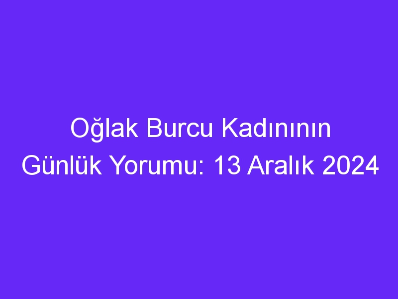 oglak burcu kadininin gunluk yorumu 13 aralik 2024 504