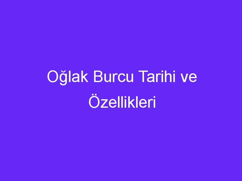 Oğlak Burcu Tarihi ve Özellikleri