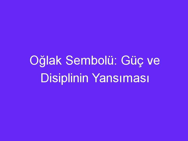 Oğlak Sembolü: Güç ve Disiplinin Yansıması