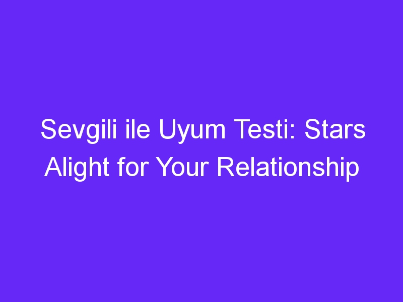 Sevgili ile Uyum Testi: Stars Alight for Your Relationship