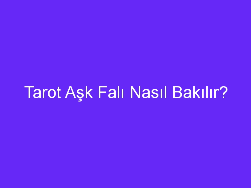 Tarot Aşk Falı Nasıl Bakılır?