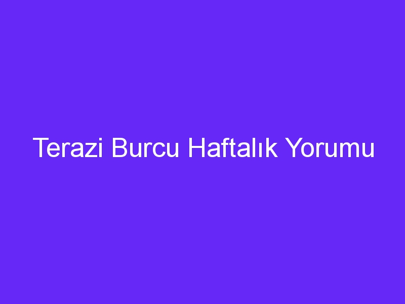 Terazi Burcu Haftalık Yorumu