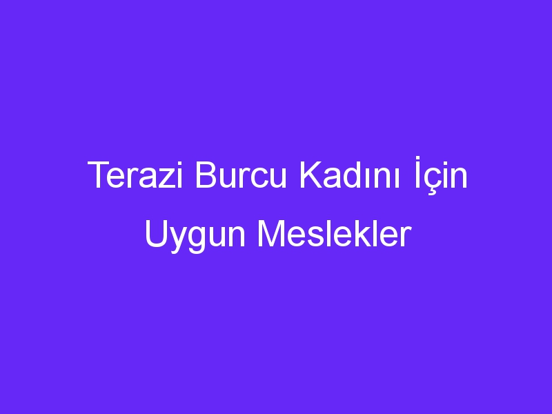 Terazi Burcu Kadını İçin Uygun Meslekler