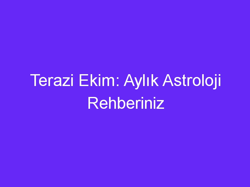 terazi ekim aylik astroloji rehberiniz 959