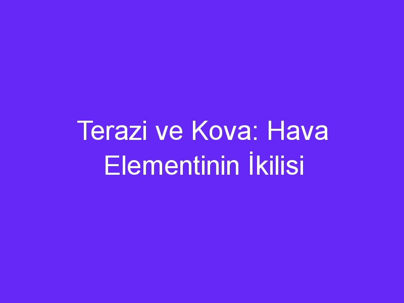 Terazi ve Kova: Hava Elementinin İkilisi