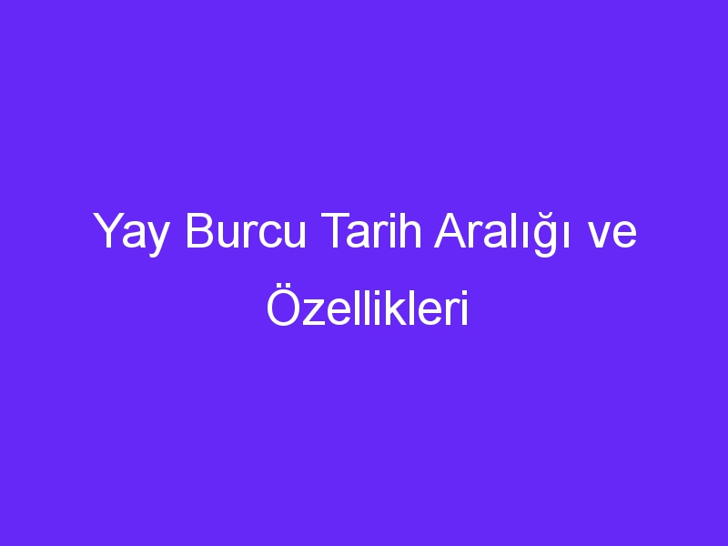 yay burcu tarih araligi ve ozellikleri 1370