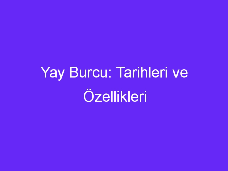 yay burcu tarihleri ve ozellikleri 1352