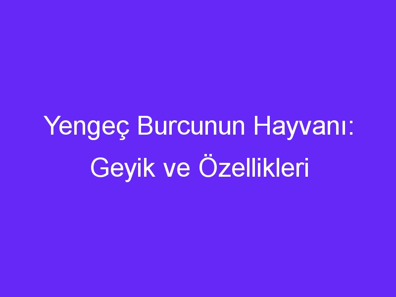 Yengeç Burcunun Hayvanı: Geyik ve Özellikleri