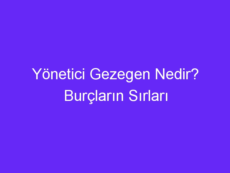 Yönetici Gezegen Nedir? Burçların Sırları