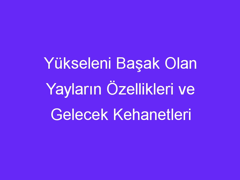 Yükseleni Başak Olan Yayların Özellikleri ve Gelecek Kehanetleri